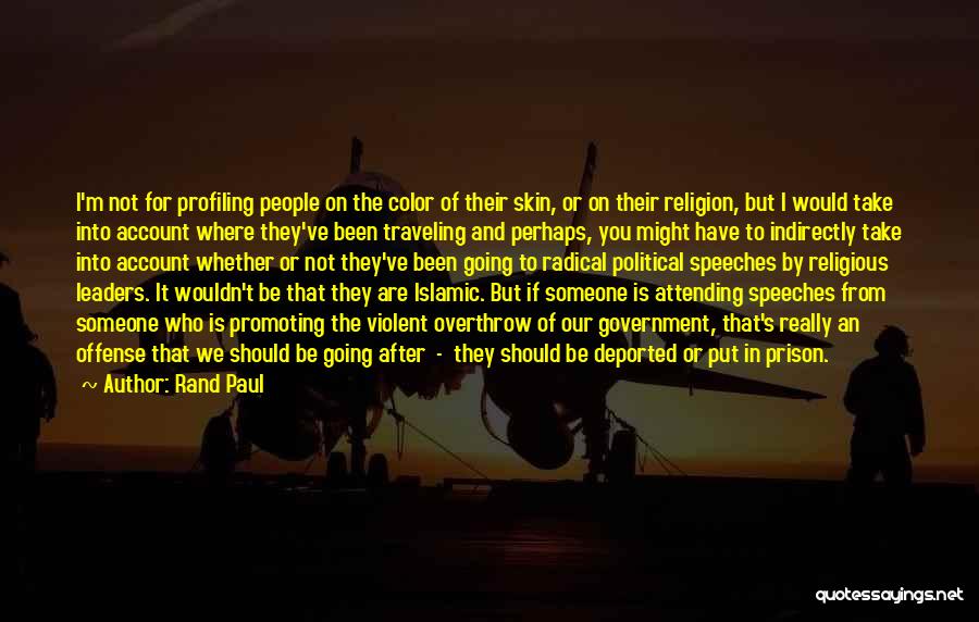 Rand Paul Quotes: I'm Not For Profiling People On The Color Of Their Skin, Or On Their Religion, But I Would Take Into