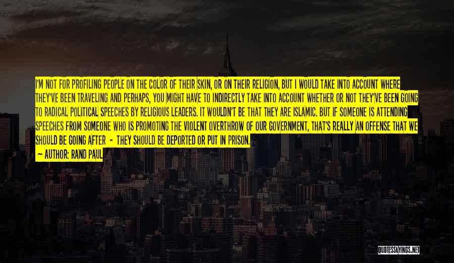 Rand Paul Quotes: I'm Not For Profiling People On The Color Of Their Skin, Or On Their Religion, But I Would Take Into