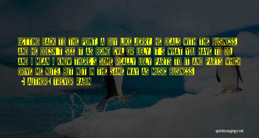 Trevor Rabin Quotes: Getting Back To The Point, A Guy Like Jerry, He Deals With The Business, And He Doesn't See It As