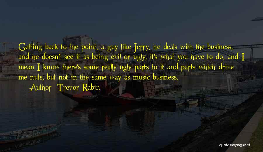 Trevor Rabin Quotes: Getting Back To The Point, A Guy Like Jerry, He Deals With The Business, And He Doesn't See It As