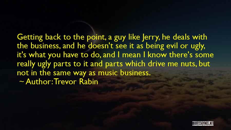 Trevor Rabin Quotes: Getting Back To The Point, A Guy Like Jerry, He Deals With The Business, And He Doesn't See It As