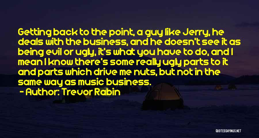 Trevor Rabin Quotes: Getting Back To The Point, A Guy Like Jerry, He Deals With The Business, And He Doesn't See It As