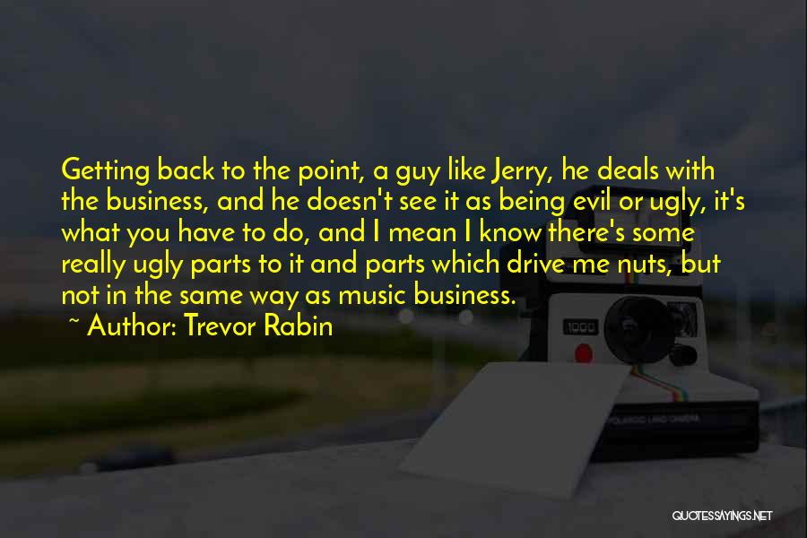 Trevor Rabin Quotes: Getting Back To The Point, A Guy Like Jerry, He Deals With The Business, And He Doesn't See It As