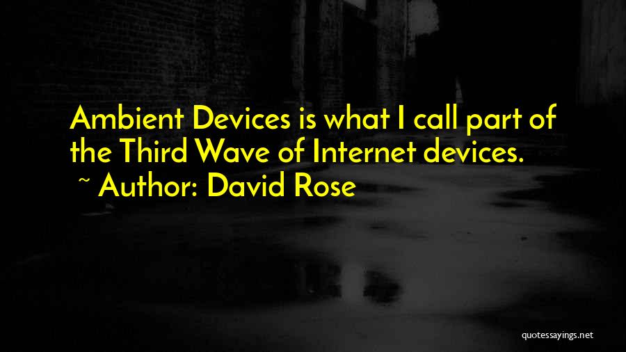David Rose Quotes: Ambient Devices Is What I Call Part Of The Third Wave Of Internet Devices.