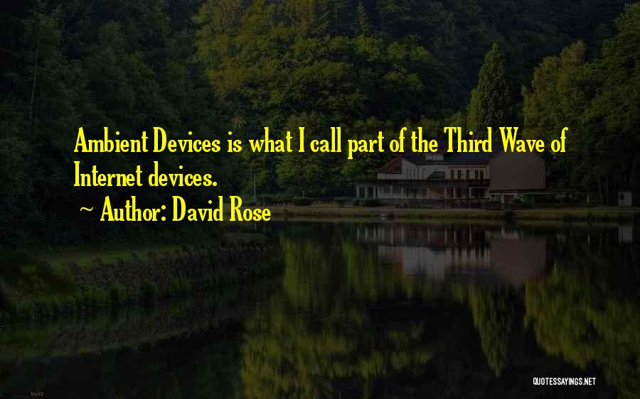 David Rose Quotes: Ambient Devices Is What I Call Part Of The Third Wave Of Internet Devices.