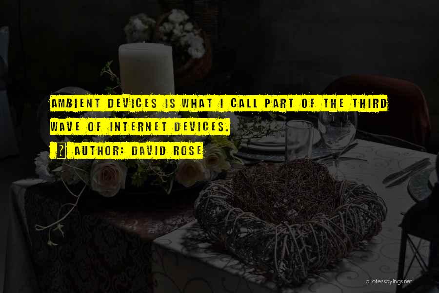 David Rose Quotes: Ambient Devices Is What I Call Part Of The Third Wave Of Internet Devices.