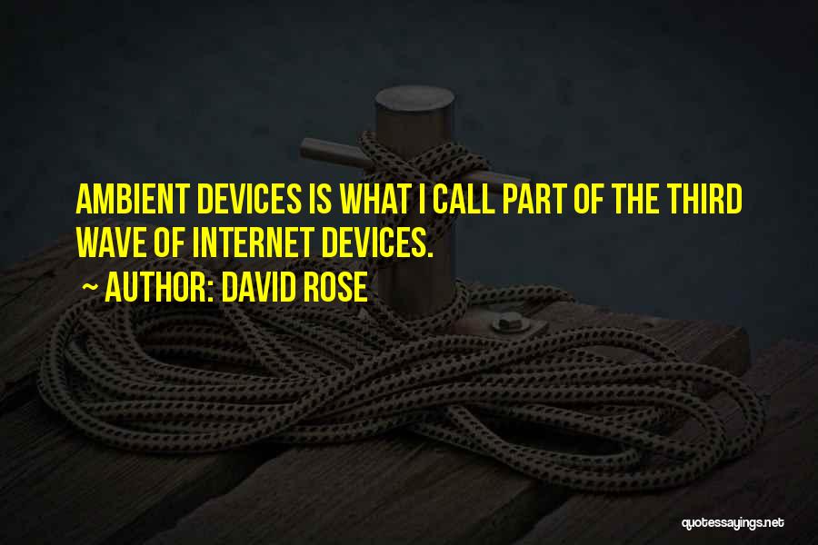 David Rose Quotes: Ambient Devices Is What I Call Part Of The Third Wave Of Internet Devices.