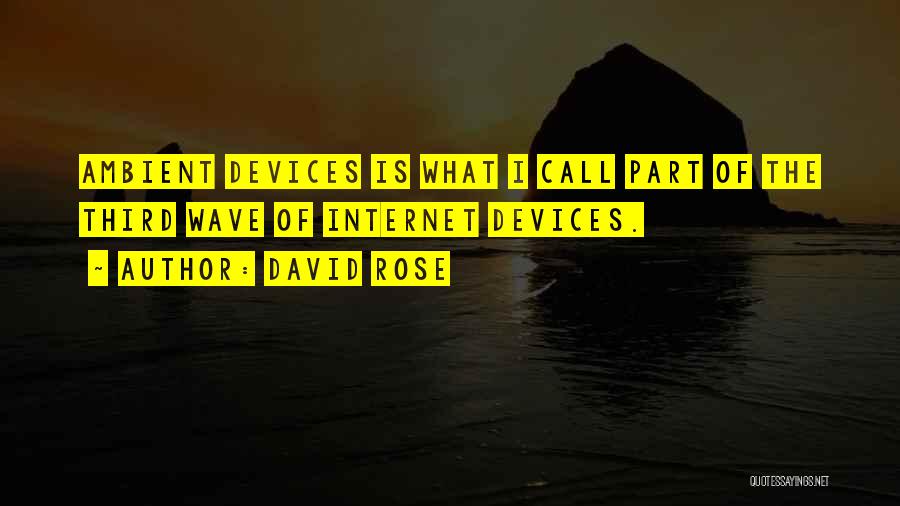 David Rose Quotes: Ambient Devices Is What I Call Part Of The Third Wave Of Internet Devices.