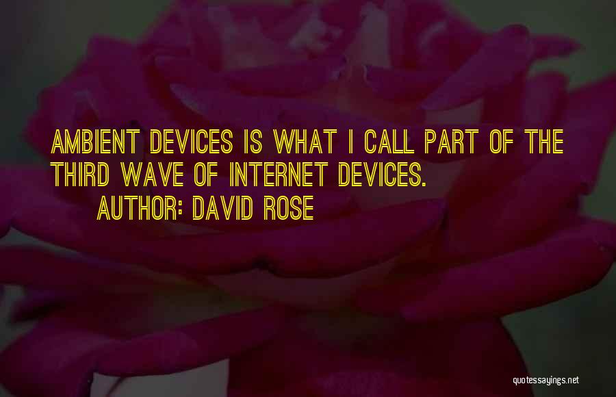 David Rose Quotes: Ambient Devices Is What I Call Part Of The Third Wave Of Internet Devices.
