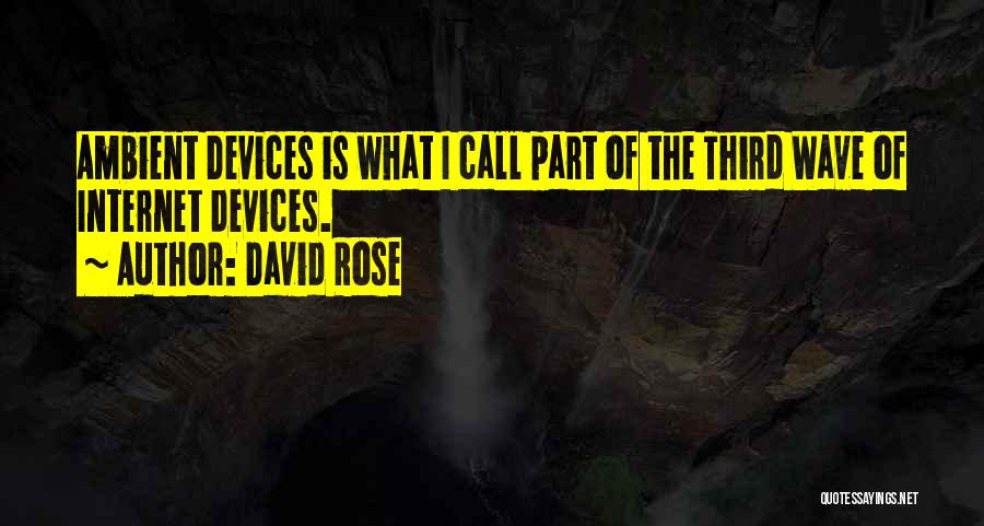 David Rose Quotes: Ambient Devices Is What I Call Part Of The Third Wave Of Internet Devices.