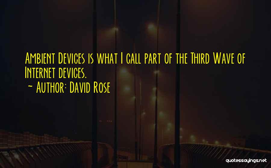 David Rose Quotes: Ambient Devices Is What I Call Part Of The Third Wave Of Internet Devices.