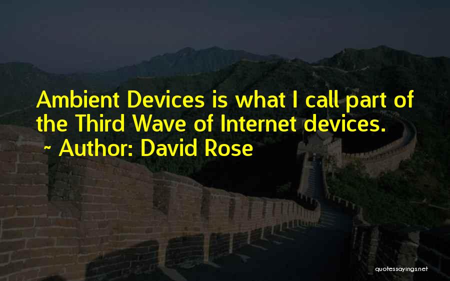 David Rose Quotes: Ambient Devices Is What I Call Part Of The Third Wave Of Internet Devices.