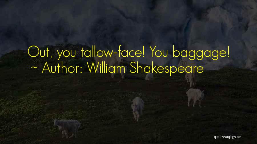 William Shakespeare Quotes: Out, You Tallow-face! You Baggage!