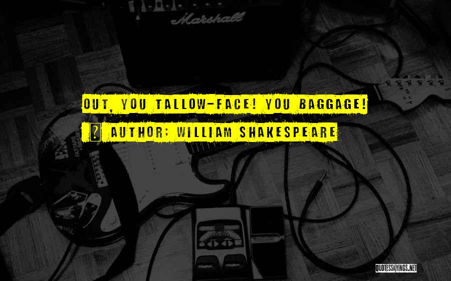 William Shakespeare Quotes: Out, You Tallow-face! You Baggage!