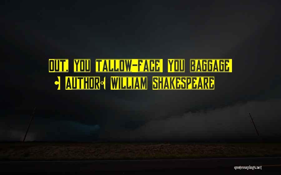 William Shakespeare Quotes: Out, You Tallow-face! You Baggage!