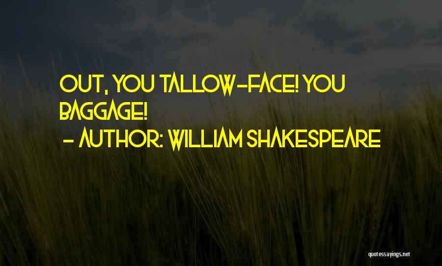 William Shakespeare Quotes: Out, You Tallow-face! You Baggage!