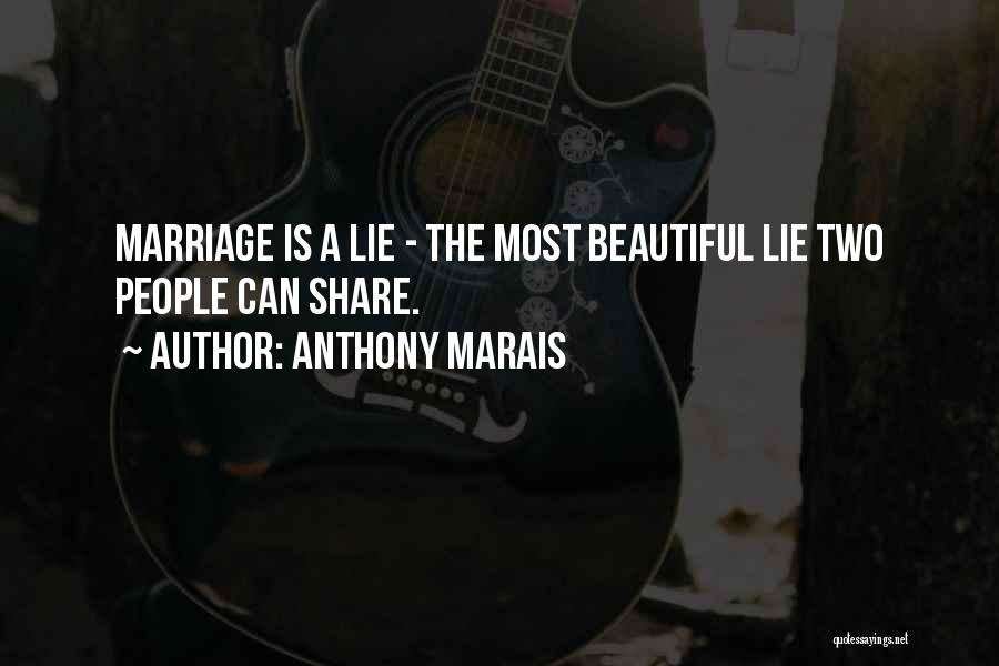 Anthony Marais Quotes: Marriage Is A Lie - The Most Beautiful Lie Two People Can Share.