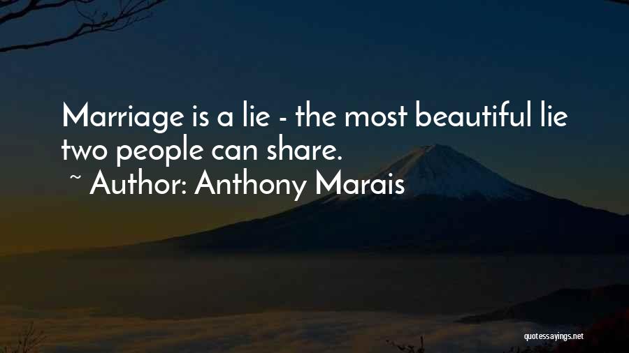 Anthony Marais Quotes: Marriage Is A Lie - The Most Beautiful Lie Two People Can Share.