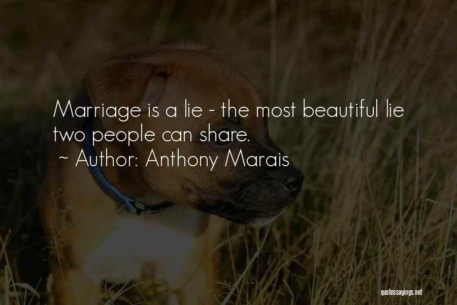 Anthony Marais Quotes: Marriage Is A Lie - The Most Beautiful Lie Two People Can Share.