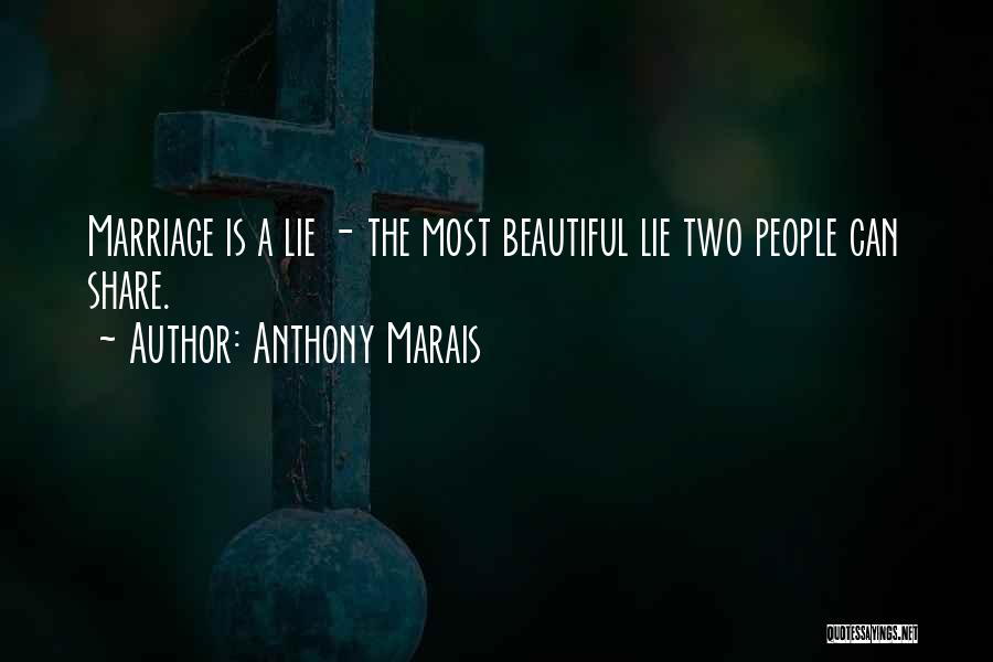 Anthony Marais Quotes: Marriage Is A Lie - The Most Beautiful Lie Two People Can Share.