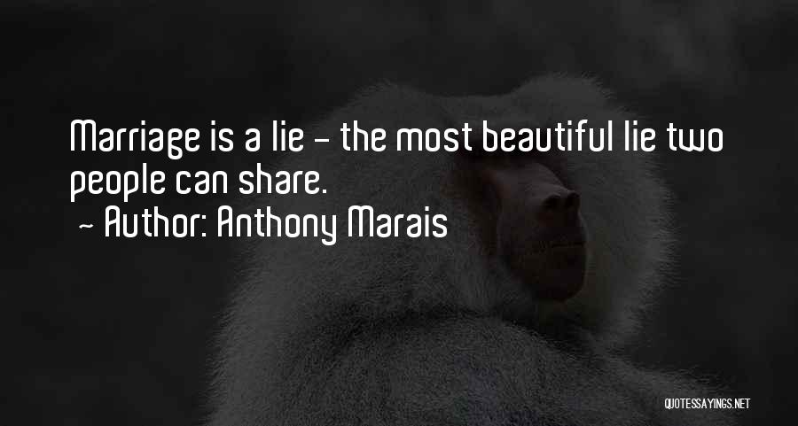 Anthony Marais Quotes: Marriage Is A Lie - The Most Beautiful Lie Two People Can Share.