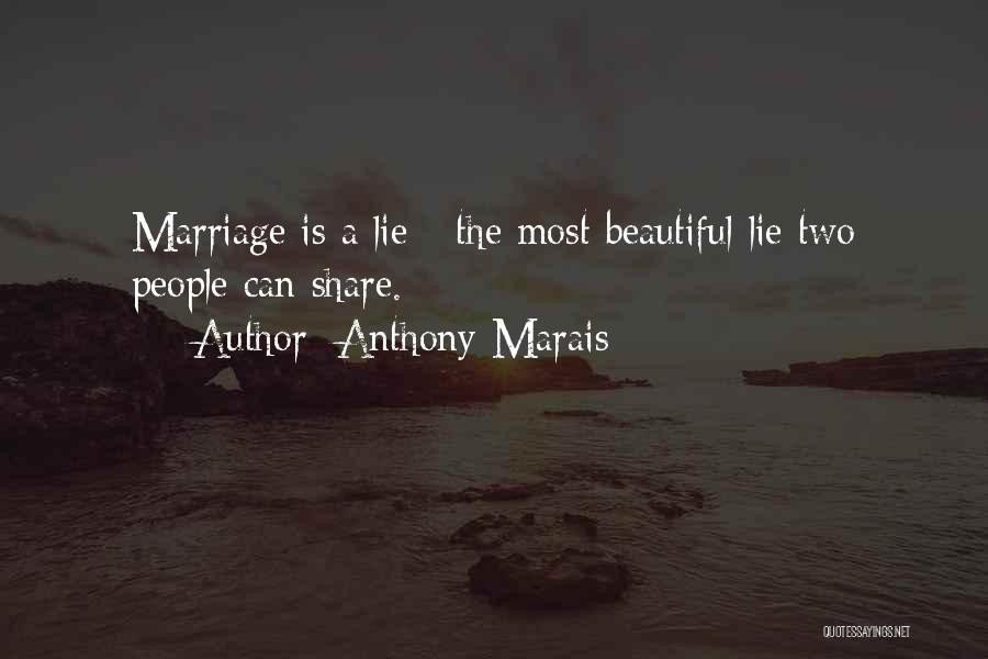 Anthony Marais Quotes: Marriage Is A Lie - The Most Beautiful Lie Two People Can Share.