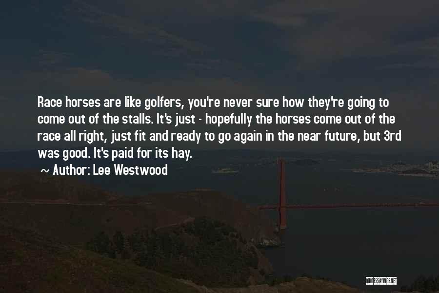 Lee Westwood Quotes: Race Horses Are Like Golfers, You're Never Sure How They're Going To Come Out Of The Stalls. It's Just -