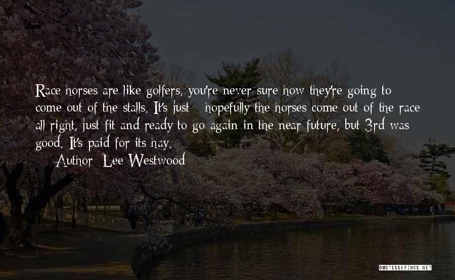 Lee Westwood Quotes: Race Horses Are Like Golfers, You're Never Sure How They're Going To Come Out Of The Stalls. It's Just -