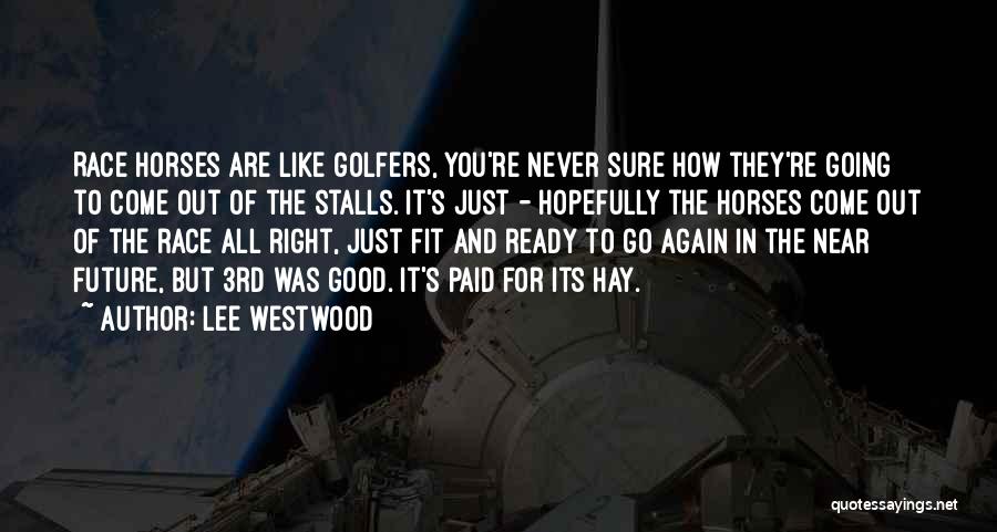 Lee Westwood Quotes: Race Horses Are Like Golfers, You're Never Sure How They're Going To Come Out Of The Stalls. It's Just -