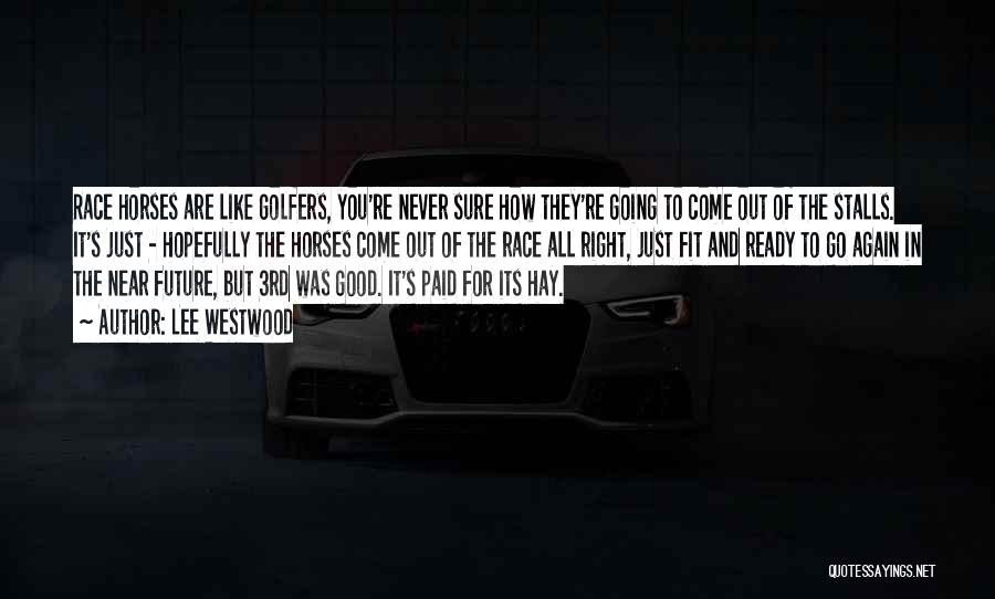Lee Westwood Quotes: Race Horses Are Like Golfers, You're Never Sure How They're Going To Come Out Of The Stalls. It's Just -