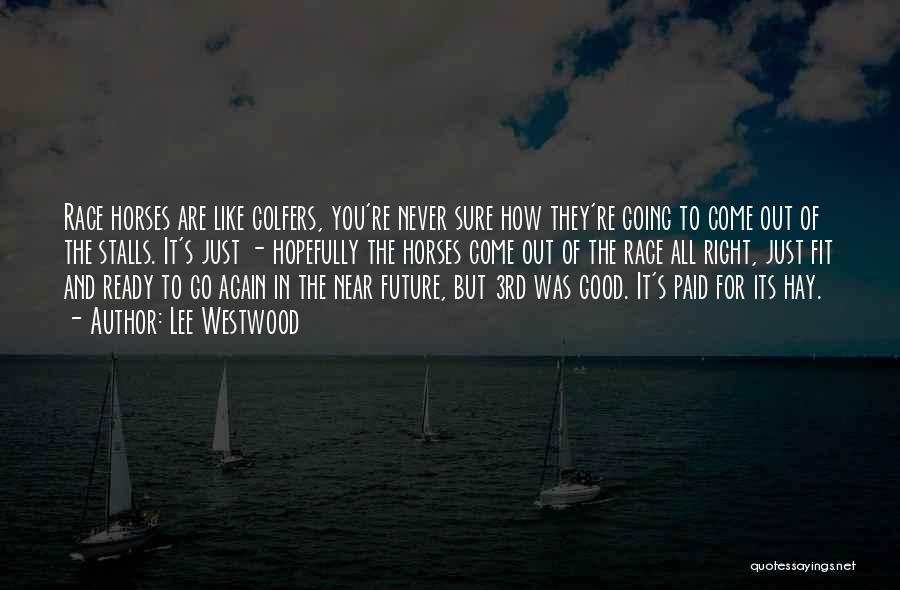 Lee Westwood Quotes: Race Horses Are Like Golfers, You're Never Sure How They're Going To Come Out Of The Stalls. It's Just -