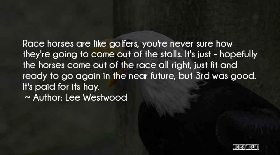 Lee Westwood Quotes: Race Horses Are Like Golfers, You're Never Sure How They're Going To Come Out Of The Stalls. It's Just -