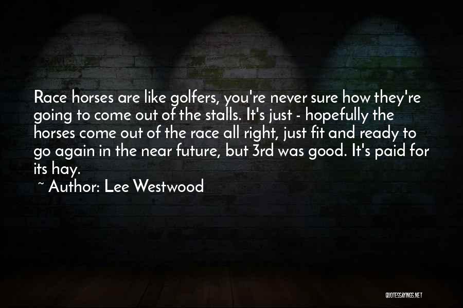 Lee Westwood Quotes: Race Horses Are Like Golfers, You're Never Sure How They're Going To Come Out Of The Stalls. It's Just -