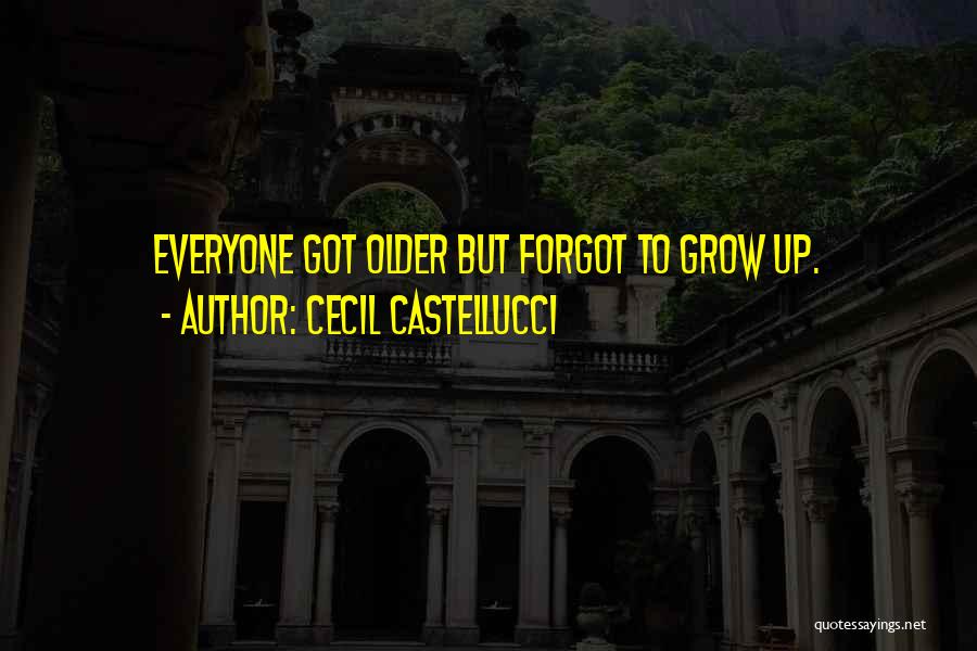 Cecil Castellucci Quotes: Everyone Got Older But Forgot To Grow Up.