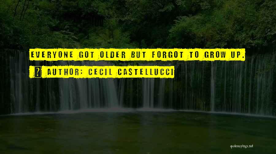 Cecil Castellucci Quotes: Everyone Got Older But Forgot To Grow Up.