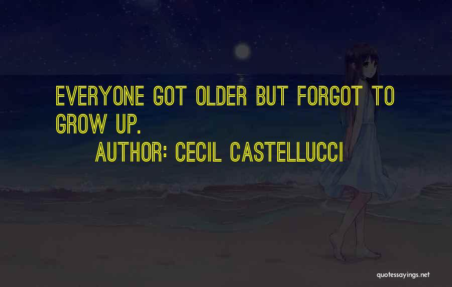 Cecil Castellucci Quotes: Everyone Got Older But Forgot To Grow Up.