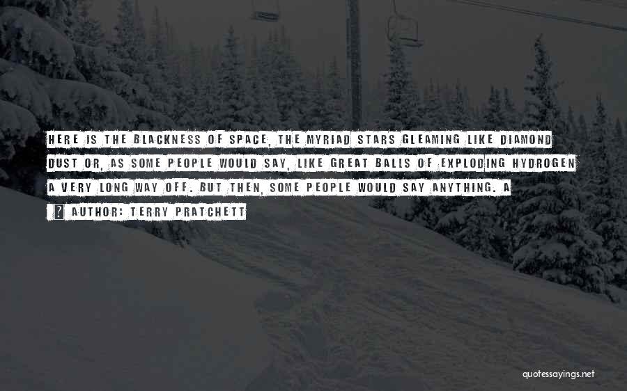 Terry Pratchett Quotes: Here Is The Blackness Of Space, The Myriad Stars Gleaming Like Diamond Dust Or, As Some People Would Say, Like
