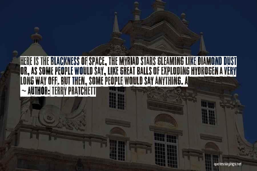 Terry Pratchett Quotes: Here Is The Blackness Of Space, The Myriad Stars Gleaming Like Diamond Dust Or, As Some People Would Say, Like