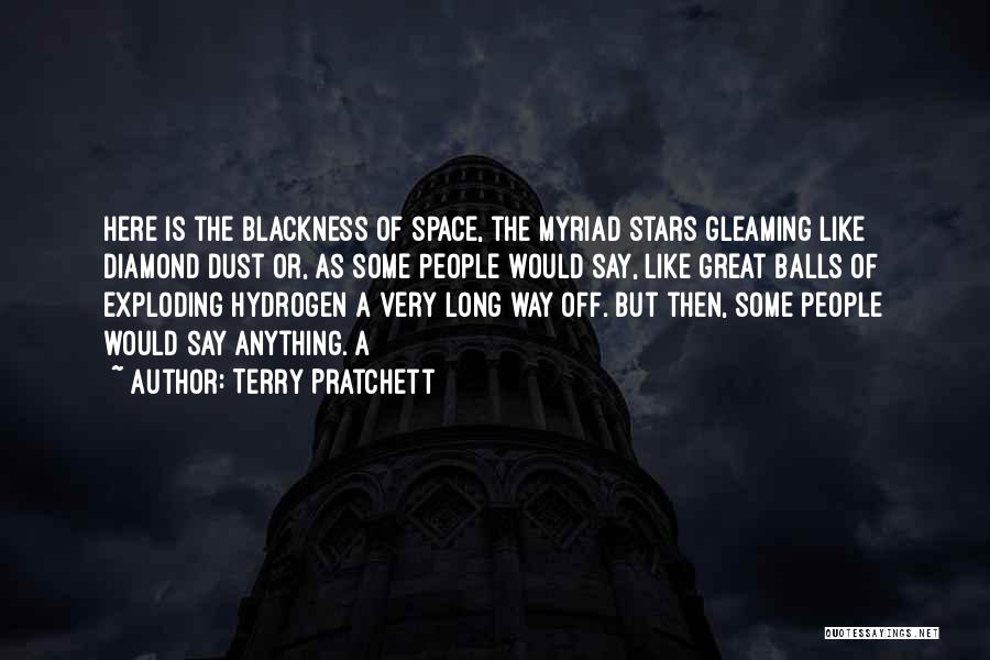 Terry Pratchett Quotes: Here Is The Blackness Of Space, The Myriad Stars Gleaming Like Diamond Dust Or, As Some People Would Say, Like