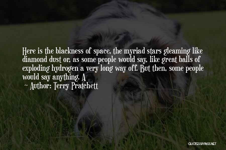 Terry Pratchett Quotes: Here Is The Blackness Of Space, The Myriad Stars Gleaming Like Diamond Dust Or, As Some People Would Say, Like