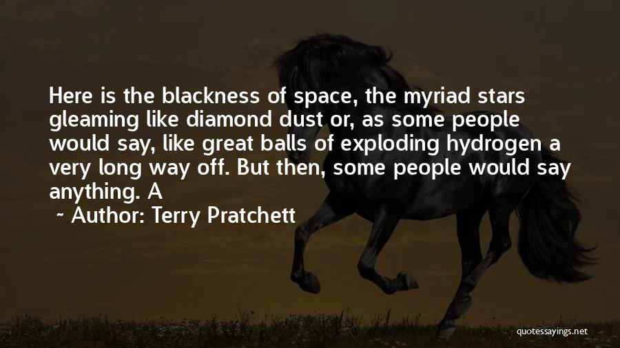Terry Pratchett Quotes: Here Is The Blackness Of Space, The Myriad Stars Gleaming Like Diamond Dust Or, As Some People Would Say, Like