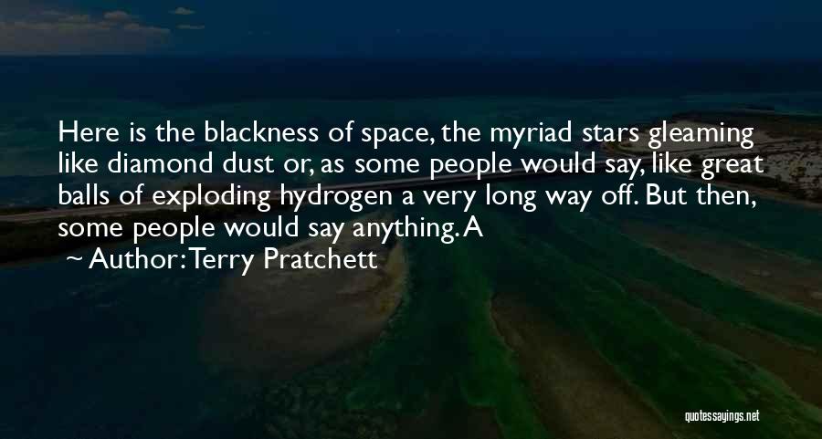 Terry Pratchett Quotes: Here Is The Blackness Of Space, The Myriad Stars Gleaming Like Diamond Dust Or, As Some People Would Say, Like