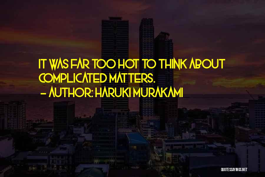 Haruki Murakami Quotes: It Was Far Too Hot To Think About Complicated Matters.