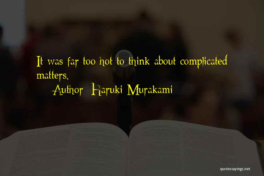 Haruki Murakami Quotes: It Was Far Too Hot To Think About Complicated Matters.
