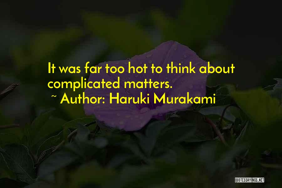 Haruki Murakami Quotes: It Was Far Too Hot To Think About Complicated Matters.