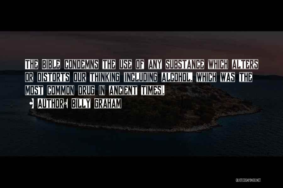 Billy Graham Quotes: The Bible Condemns The Use Of Any Substance Which Alters Or Distorts Our Thinking (including Alcohol, Which Was The Most
