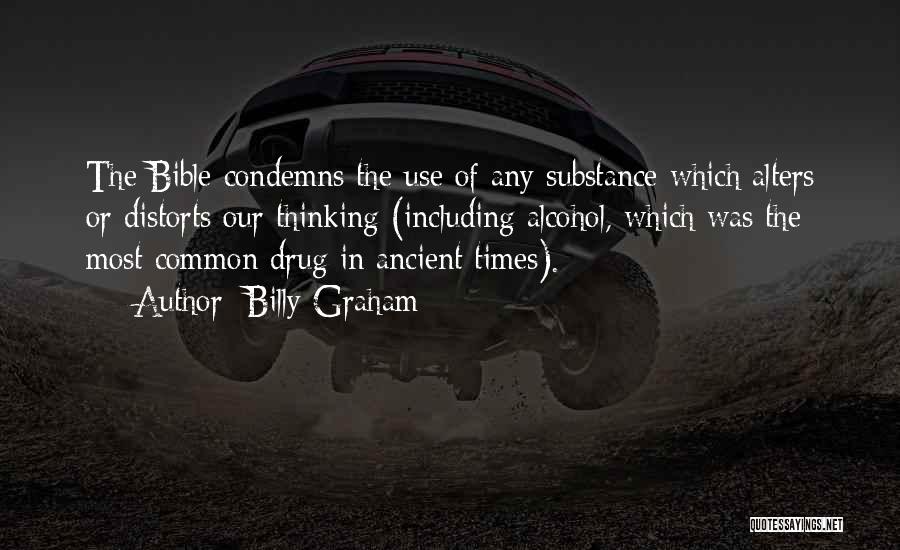 Billy Graham Quotes: The Bible Condemns The Use Of Any Substance Which Alters Or Distorts Our Thinking (including Alcohol, Which Was The Most