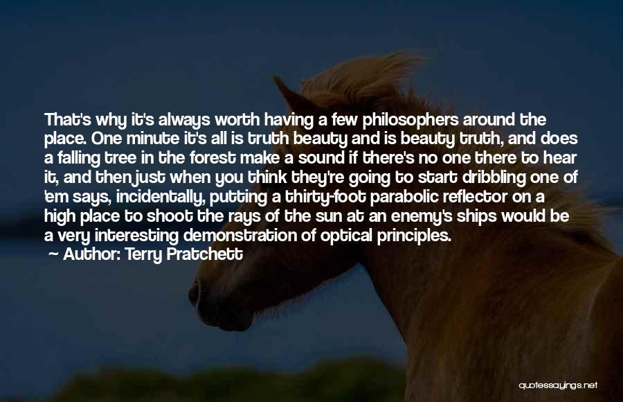 Terry Pratchett Quotes: That's Why It's Always Worth Having A Few Philosophers Around The Place. One Minute It's All Is Truth Beauty And