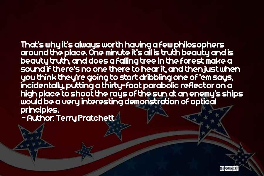 Terry Pratchett Quotes: That's Why It's Always Worth Having A Few Philosophers Around The Place. One Minute It's All Is Truth Beauty And