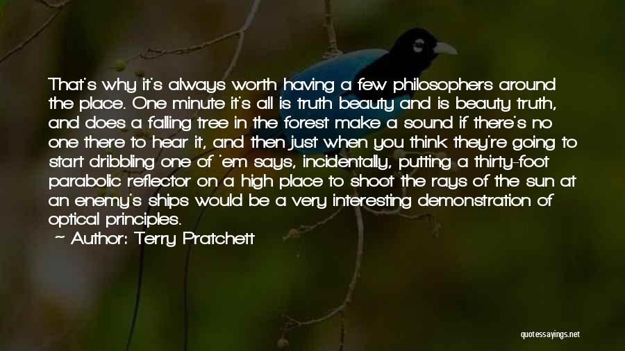 Terry Pratchett Quotes: That's Why It's Always Worth Having A Few Philosophers Around The Place. One Minute It's All Is Truth Beauty And